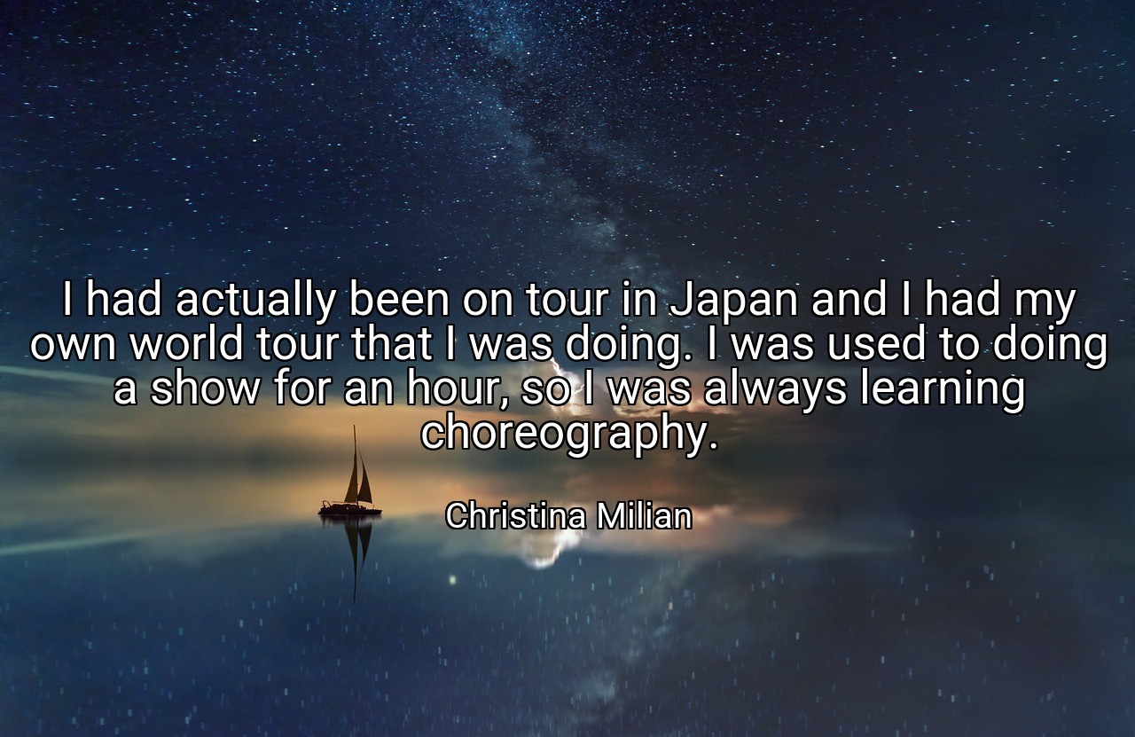 I had actually been on tour in Japan and I had my own world tour that I was doing. I was used to doing a show for an hour, so I was always learning choreography. - Christina Milian
