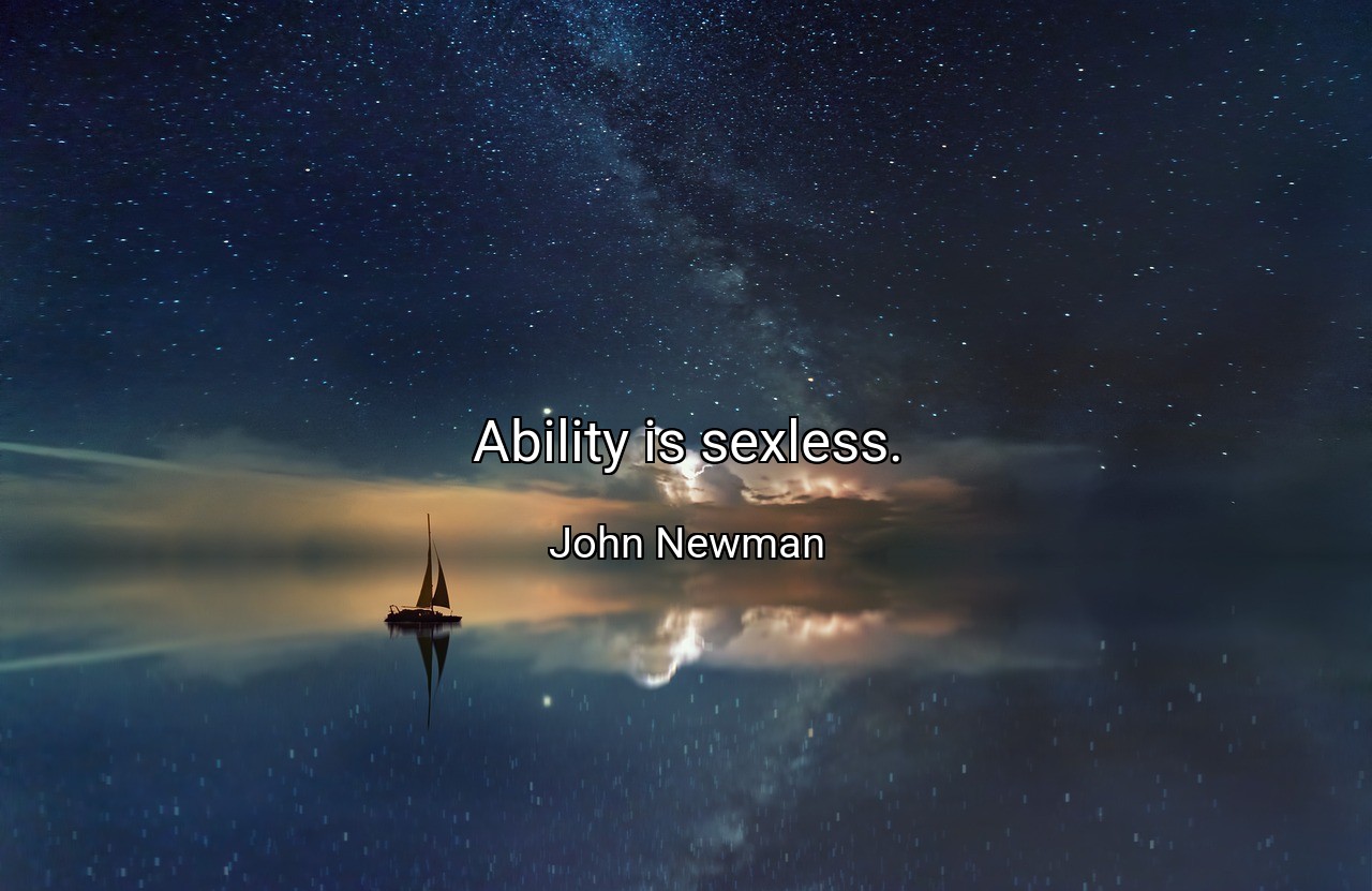 Ability is sexless. - John Newman
