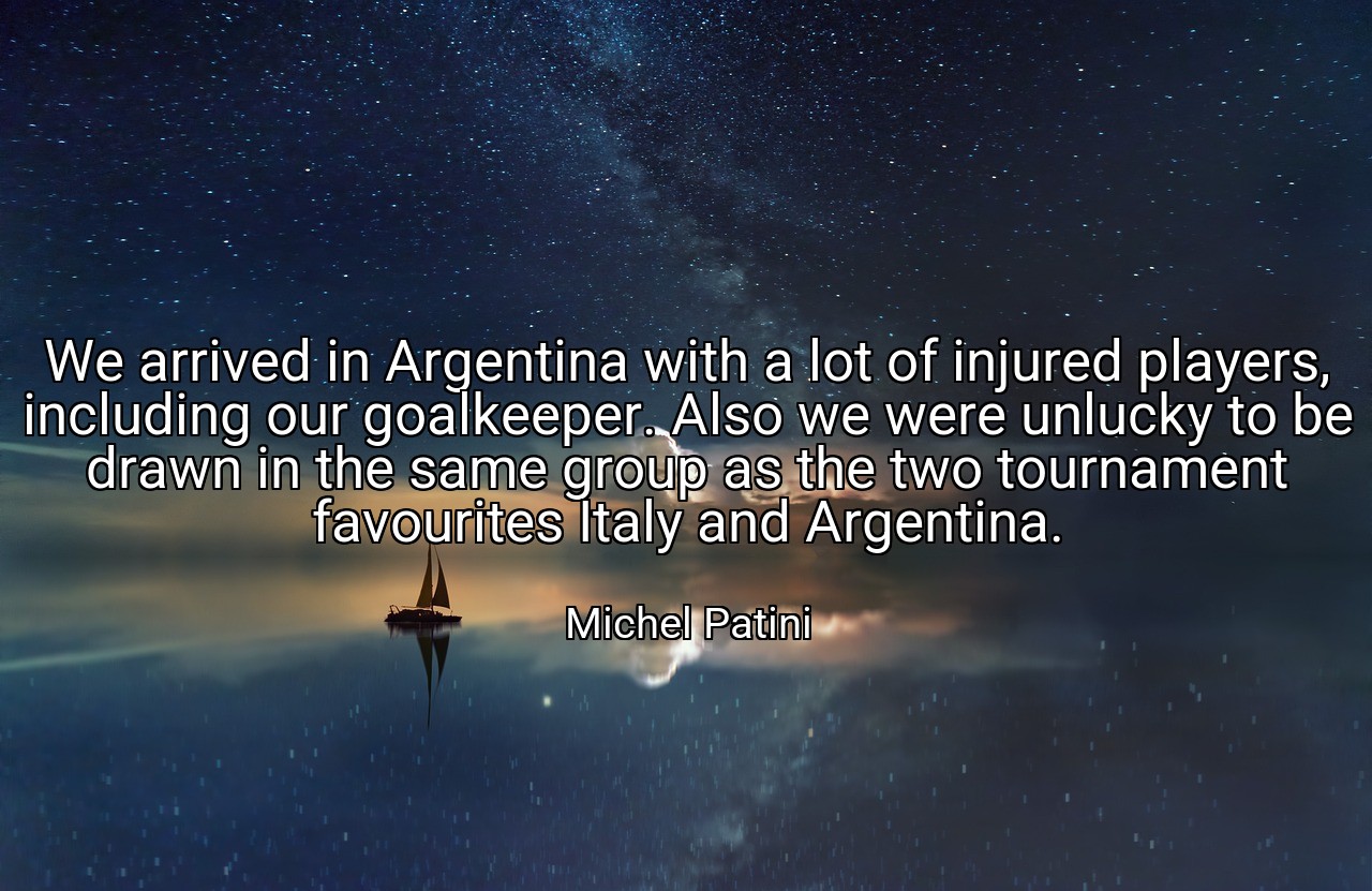 We arrived in Argentina with a lot of injured players, including our goalkeeper. Also we were unlucky to be drawn in the same group as the two tournament favourites Italy and Argentina. - Michel Patini