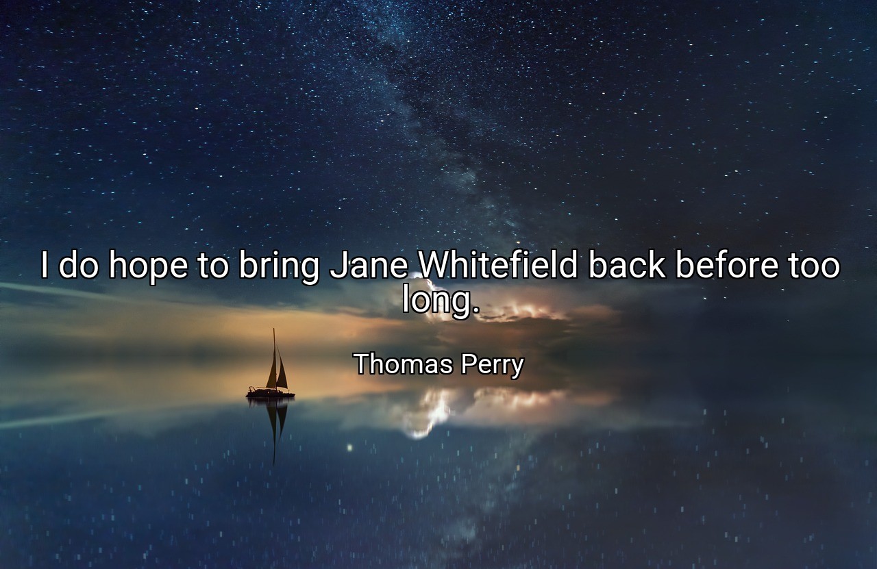 I do hope to bring Jane Whitefield back before too long. - Thomas Perry