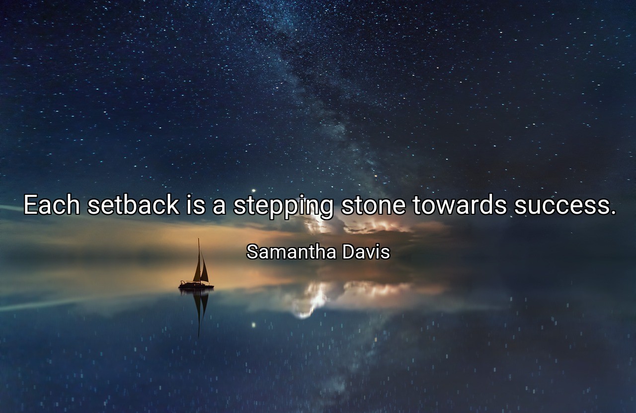 Each setback is a stepping stone towards success. - Samantha Davis