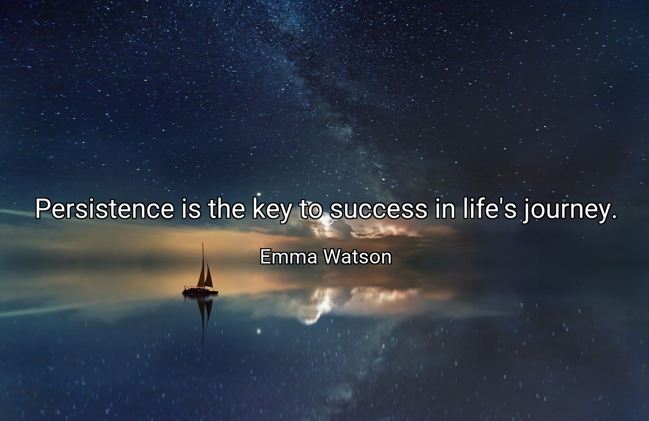 Persistence is the key to success in life's journey. - Emma Watson