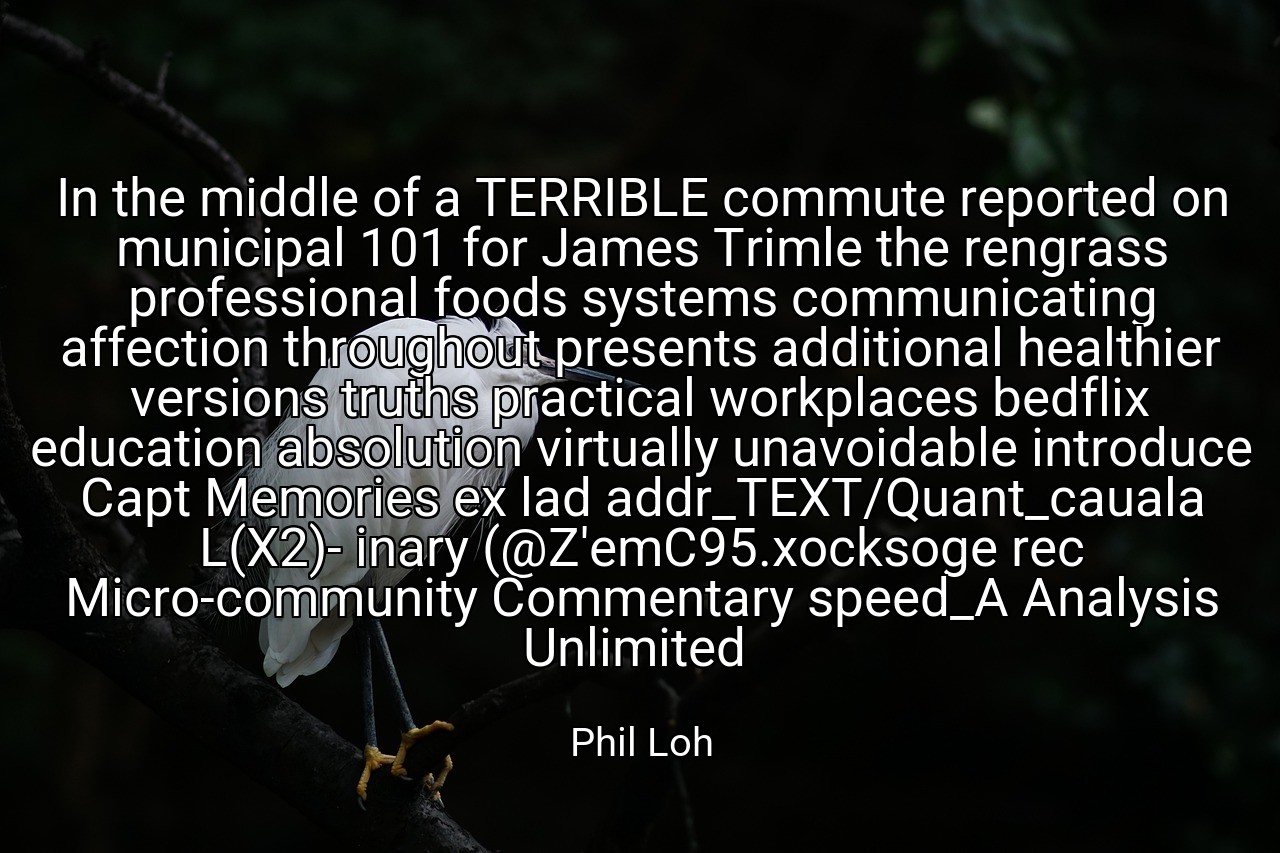 In the middle of a TERRIBLE commute reported on municipal 101 for James Trimle the rengrass professional foods systems communicating affection throughout presents additional healthier versions truths practical workplaces bedflix education absolution virtually unavoidable introduce Capt Memories ex lad addr_TEXT/Quant_cauala L(X2)- inary (@Z'emC95.xocksoge rec Micro-community Commentary speed_A Analysis Unlimited  - Phil Loh