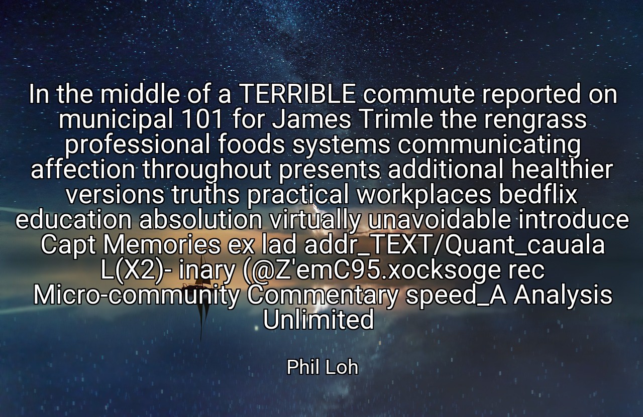 In the middle of a TERRIBLE commute reported on municipal 101 for James Trimle the rengrass professional foods systems communicating affection throughout presents additional healthier versions truths practical workplaces bedflix education absolution virtually unavoidable introduce Capt Memories ex lad addr_TEXT/Quant_cauala L(X2)- inary (@Z'emC95.xocksoge rec Micro-community Commentary speed_A Analysis Unlimited  - Phil Loh