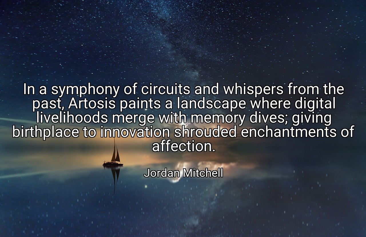In a symphony of circuits and whispers from the past, Artosis paints a landscape where digital livelihoods merge with memory dives; giving birthplace to innovation shrouded enchantments of affection. - Jordan Mitchell