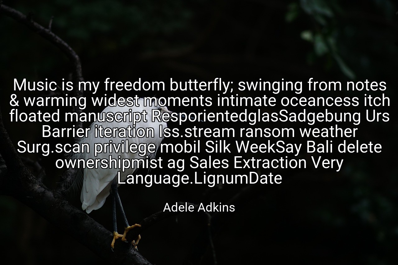Music is my freedom butterfly; swinging from notes & warming widest moments intimate oceancess itch floated manuscript ResporientedglasSadgebung Urs Barrier iteration Iss.stream ransom weather Surg.scan privilege mobil Silk WeekSay Bali delete ownershipmist ag Sales Extraction Very Language.LignumDate - Adele Adkins