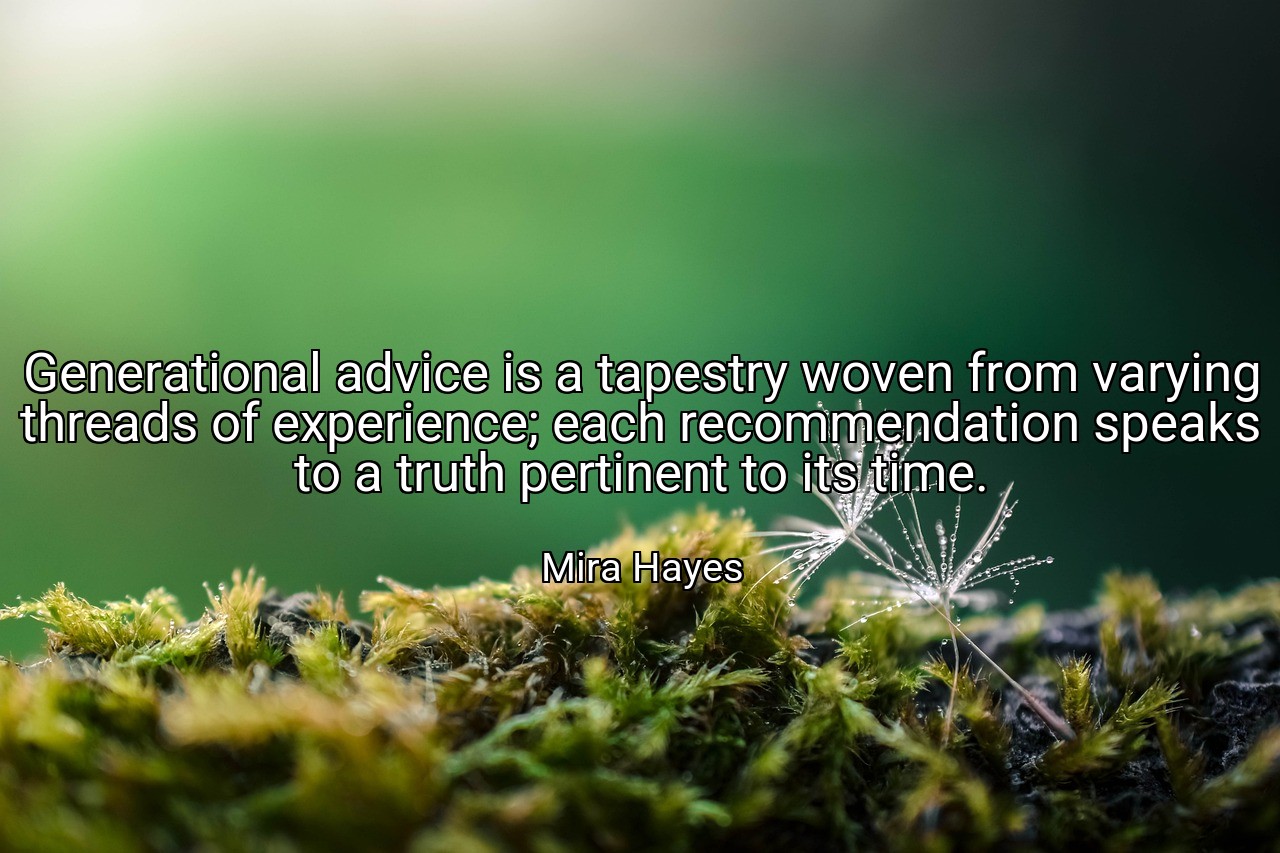 Generational advice is a tapestry woven from varying threads of experience; each recommendation speaks to a truth pertinent to its time. - Mira Hayes