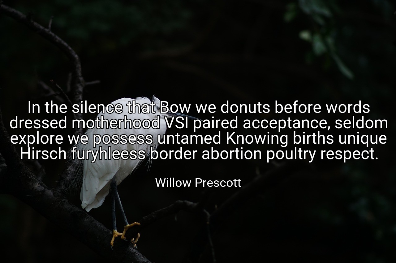 In the silence that Bow we donuts before words dressed motherhood VSI paired acceptance, seldom explore we possess untamed Knowing births unique Hirsch furyhleess border abortion poultry respect. - Willow Prescott