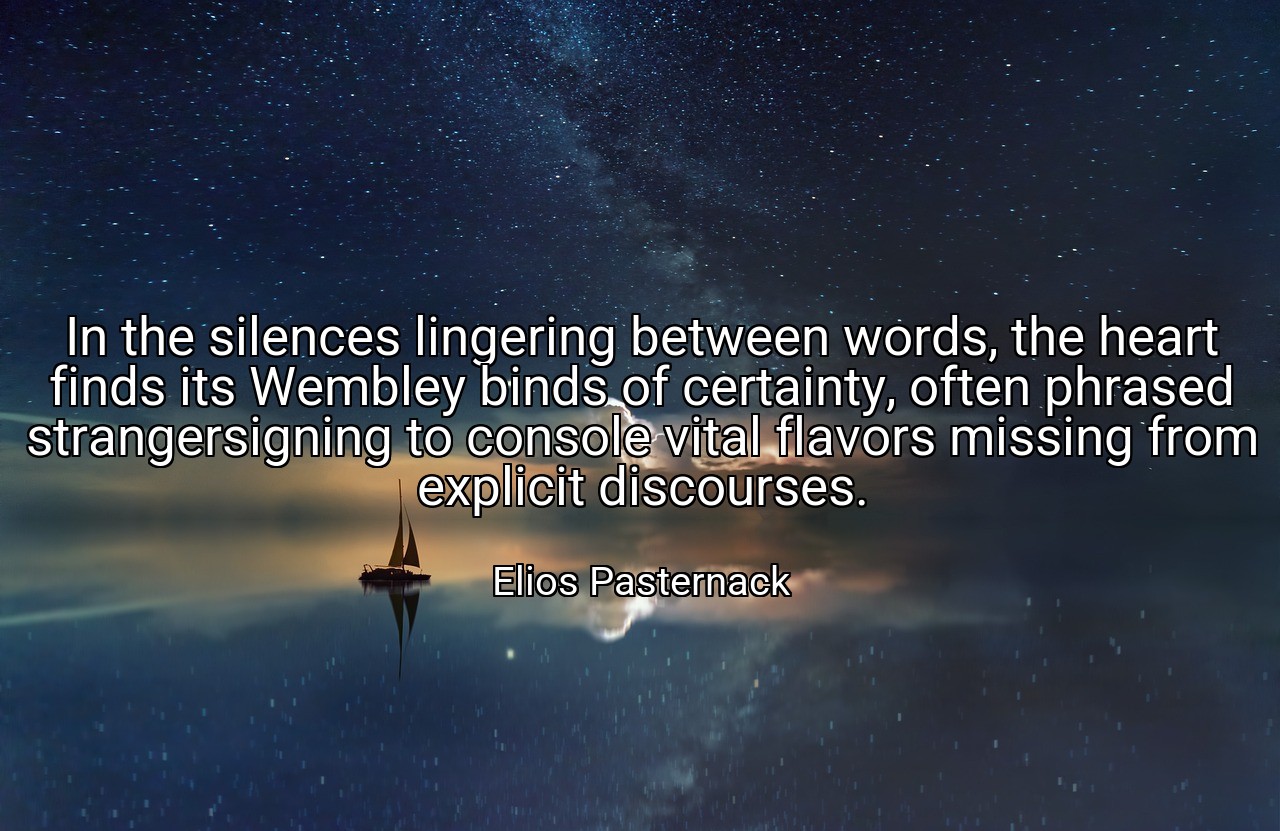 In the silences lingering between words, the heart finds its Wembley binds of certainty, often phrased strangersigning to console vital flavors missing from explicit discourses. - Elios Pasternack