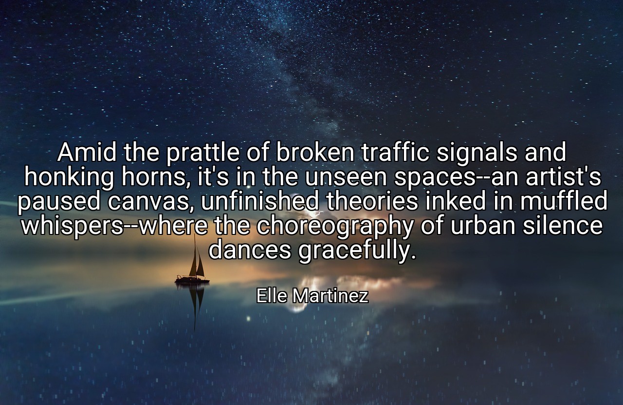 Amid the prattle of broken traffic signals and honking horns, it's in the unseen spaces--an artist's paused canvas, unfinished theories inked in muffled whispers--where the choreography of urban silence dances gracefully. - Elle Martinez
