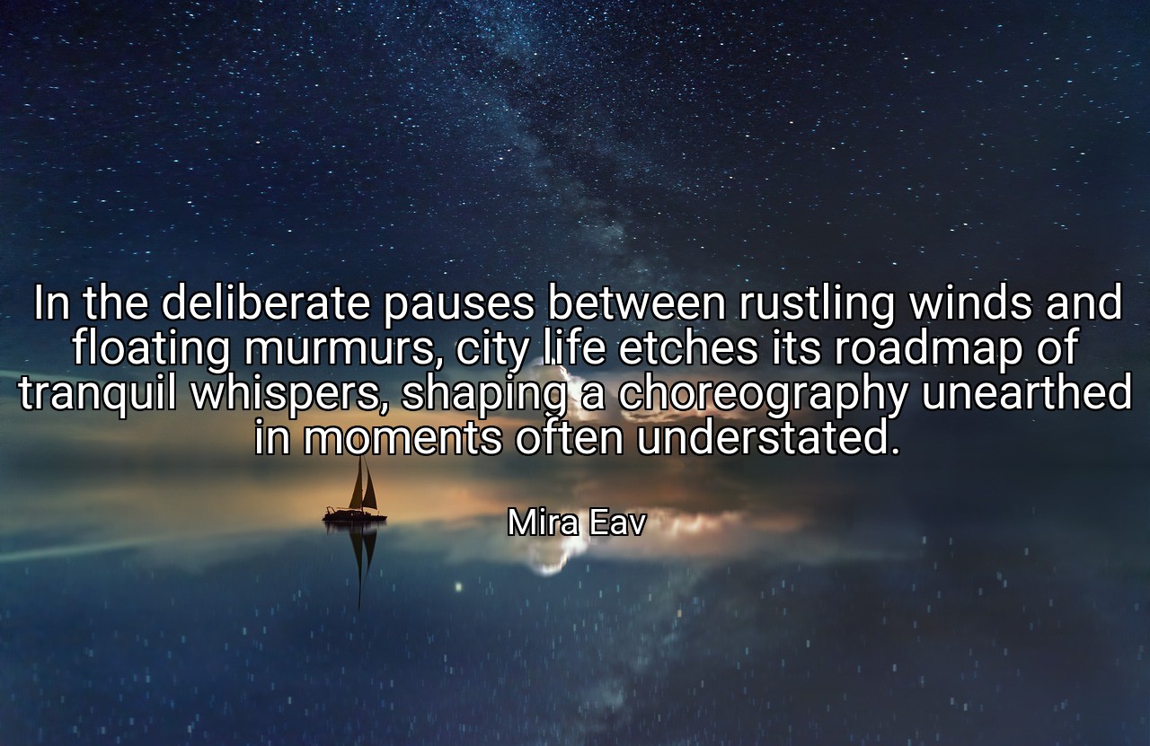 In the deliberate pauses between rustling winds and floating murmurs, city life etches its roadmap of tranquil whispers, shaping a choreography unearthed in moments often understated. - Mira Eav