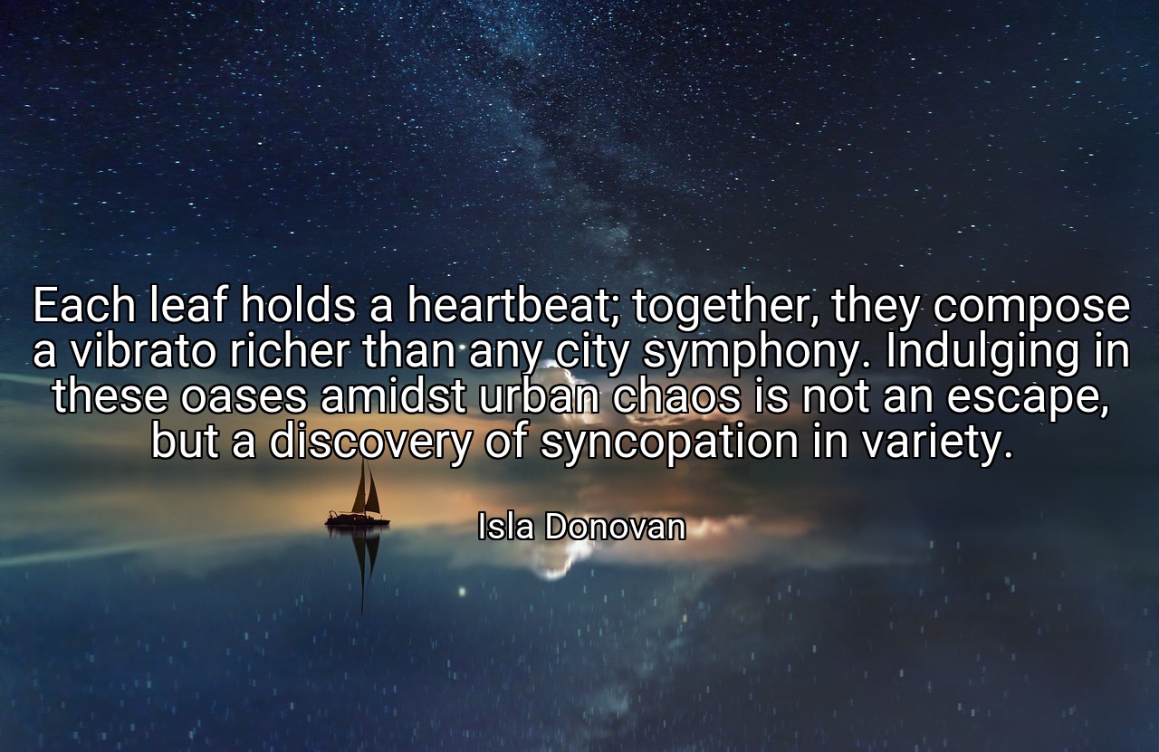 Each leaf holds a heartbeat; together, they compose a vibrato richer than any city symphony. Indulging in these oases amidst urban chaos is not an escape, but a discovery of syncopation in variety. - Isla Donovan