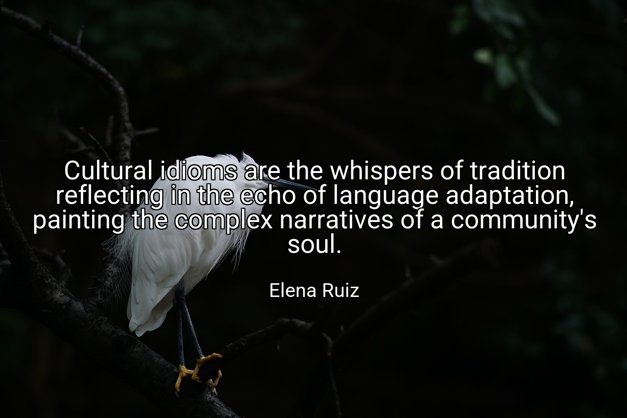Cultural idioms are the whispers of tradition reflecting in the echo of language adaptation, painting the complex narratives of a community's soul. - Elena Ruiz