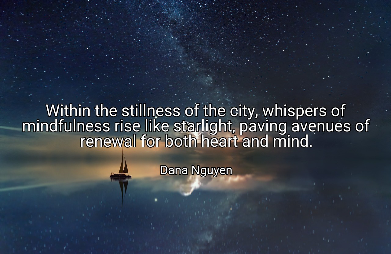 Within the stillness of the city, whispers of mindfulness rise like starlight, paving avenues of renewal for both heart and mind. - Dana Nguyen
