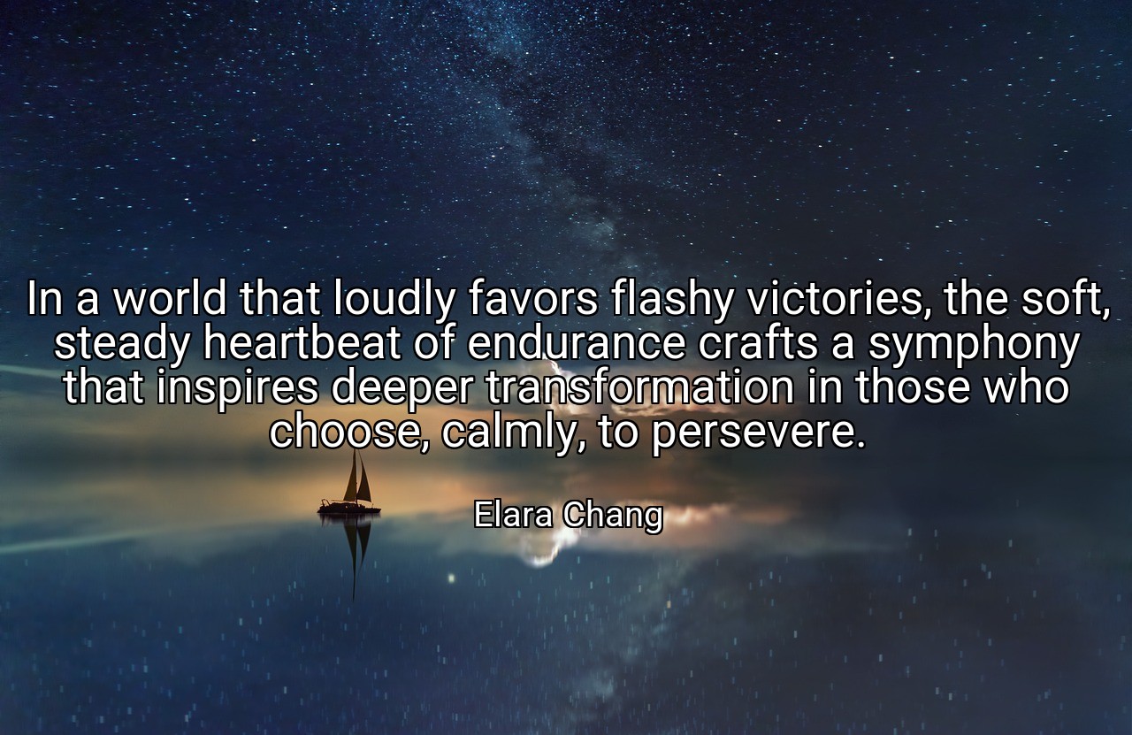 In a world that loudly favors flashy victories, the soft, steady heartbeat of endurance crafts a symphony that inspires deeper transformation in those who choose, calmly, to persevere. - Elara Chang