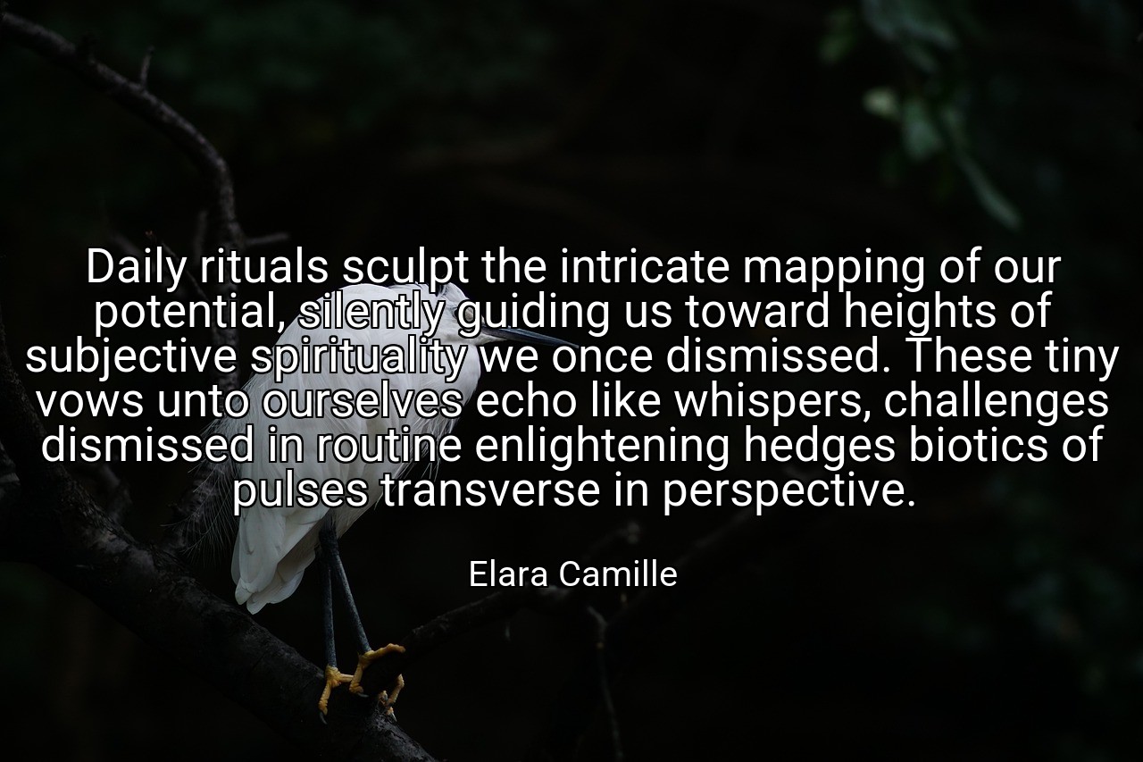 Daily rituals sculpt the intricate mapping of our potential, silently guiding us toward heights of subjective spirituality we once dismissed. These tiny vows unto ourselves echo like whispers, challenges dismissed in routine enlightening hedges biotics of pulses transverse in perspective. - Elara Camille