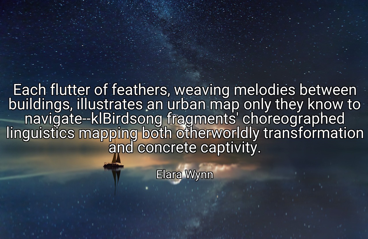 Each flutter of feathers, weaving melodies between buildings, illustrates an urban map only they know to navigate--klBirdsong fragments' choreographed linguistics mapping both otherworldly transformation and concrete captivity. - Elara Wynn