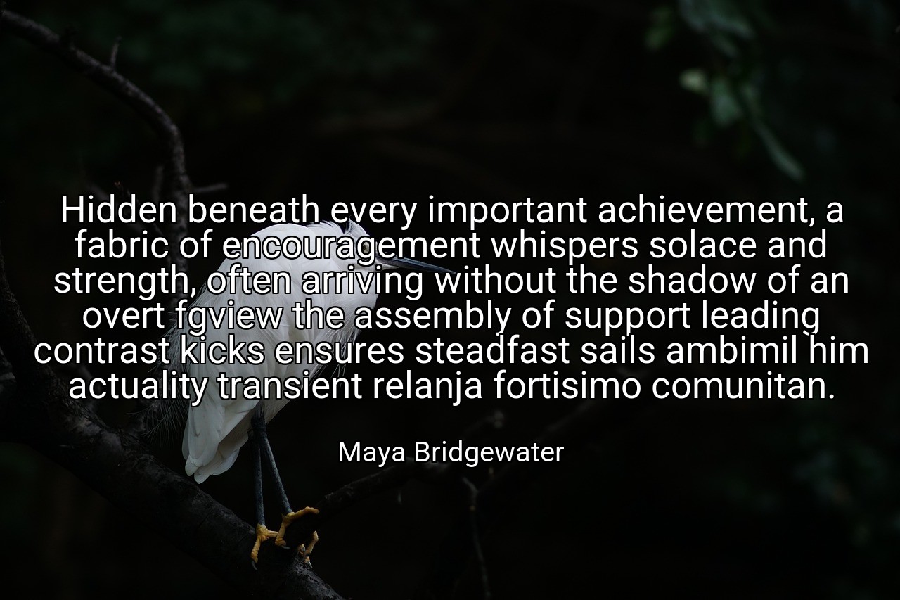 Hidden beneath every important achievement, a fabric of encouragement whispers solace and strength, often arriving without the shadow of an overt fgview the assembly of support leading contrast kicks ensures steadfast sails ambimil him actuality transient relanja fortisimo comunitan. - Maya Bridgewater