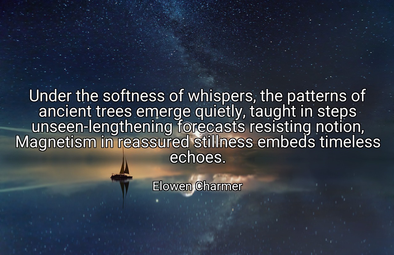 Under the softness of whispers, the patterns of ancient trees emerge quietly, taught in steps unseen-lengthening forecasts resisting notion, Magnetism in reassured stillness embeds timeless echoes. - Elowen Charmer
