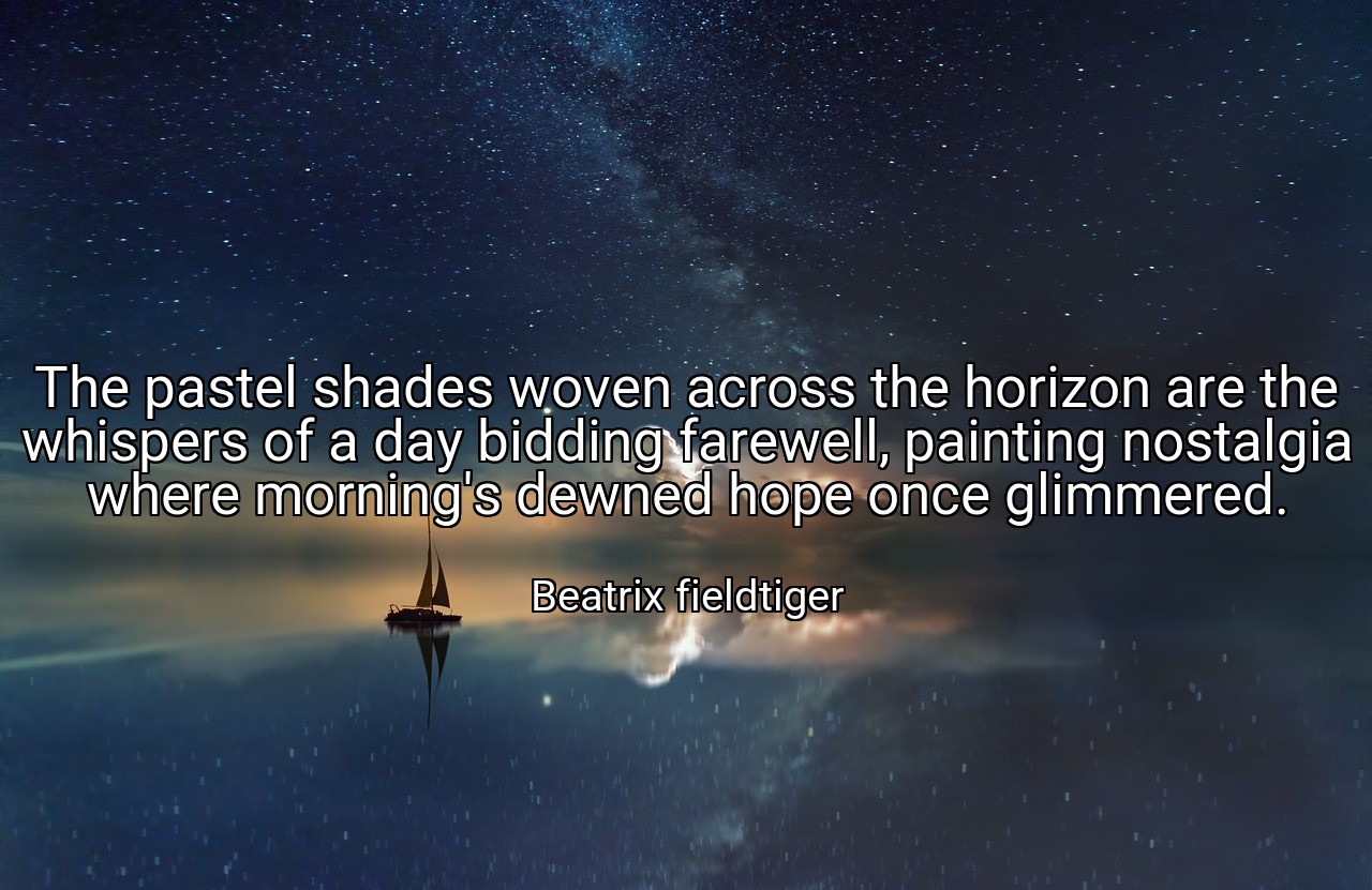 The pastel shades woven across the horizon are the whispers of a day bidding farewell, painting nostalgia where morning's dewned hope once glimmered. - Beatrix fieldtiger