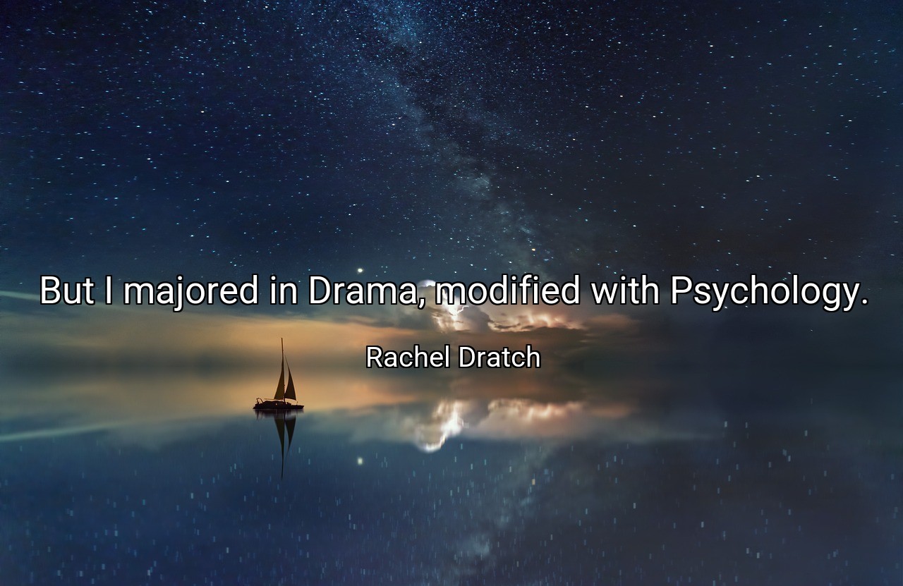 But I majored in Drama, modified with Psychology. - Rachel Dratch