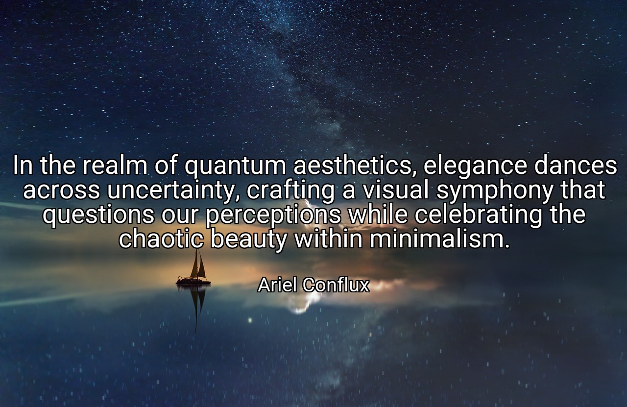 In the realm of quantum aesthetics, elegance dances across uncertainty, crafting a visual symphony that questions our perceptions while celebrating the chaotic beauty within minimalism. - Ariel Conflux