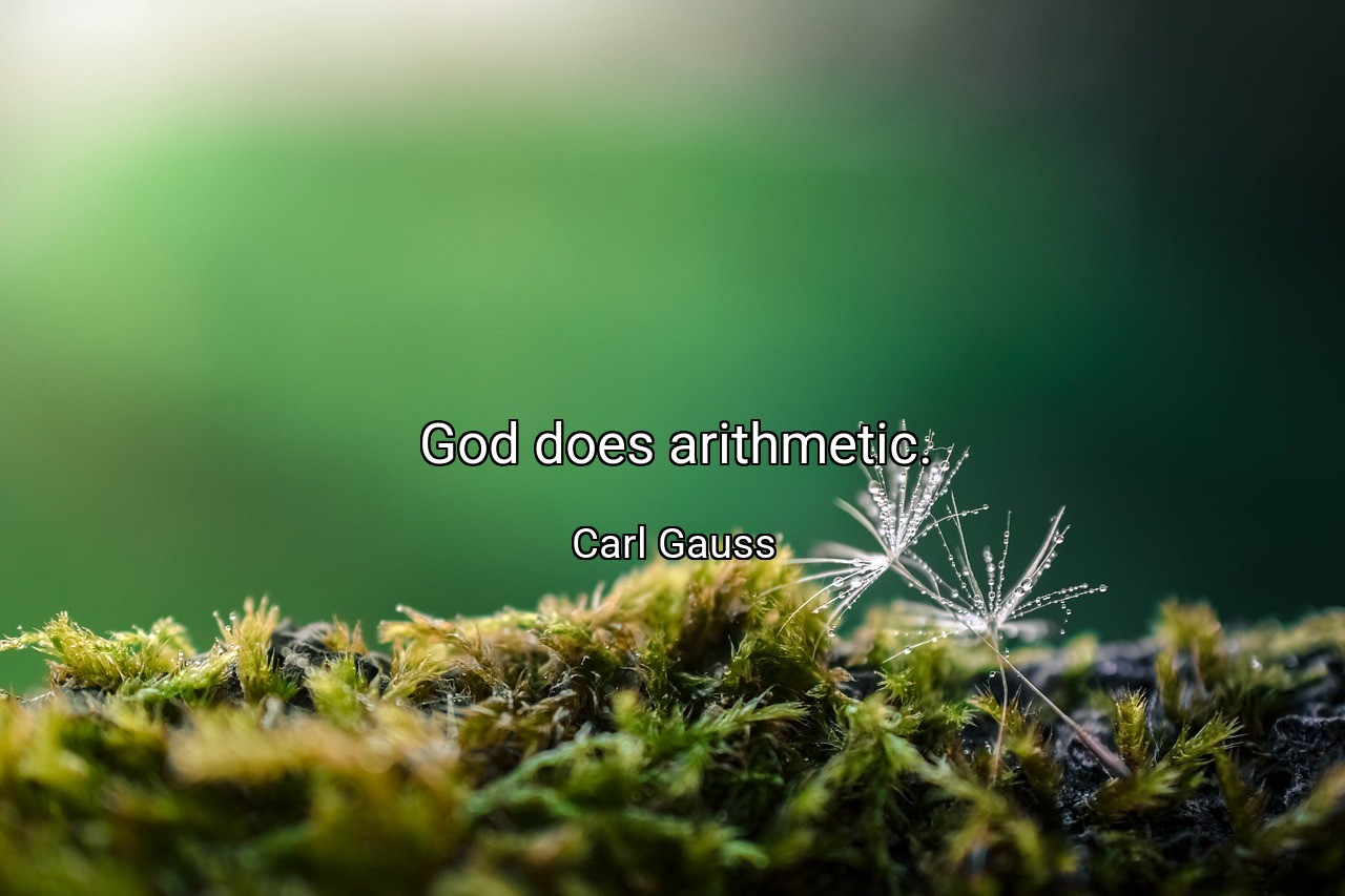 God does arithmetic. - Carl Gauss