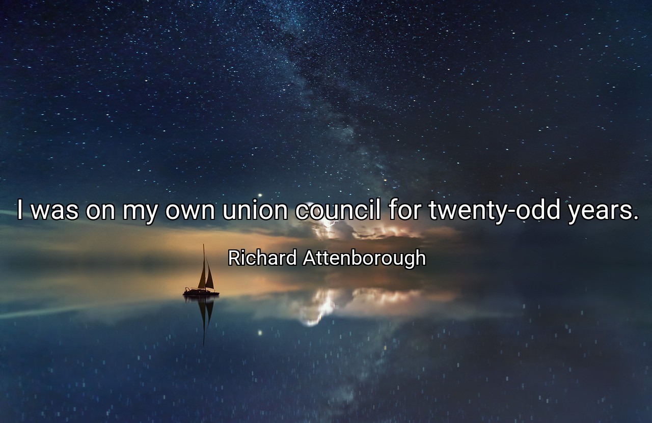I was on my own union council for twenty-odd years. - Richard Attenborough
