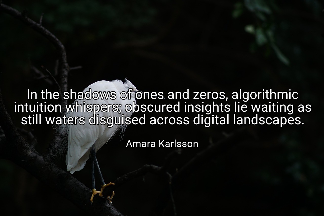 In the shadows of ones and zeros, algorithmic intuition whispers; obscured insights lie waiting as still waters disguised across digital landscapes. - Amara Karlsson