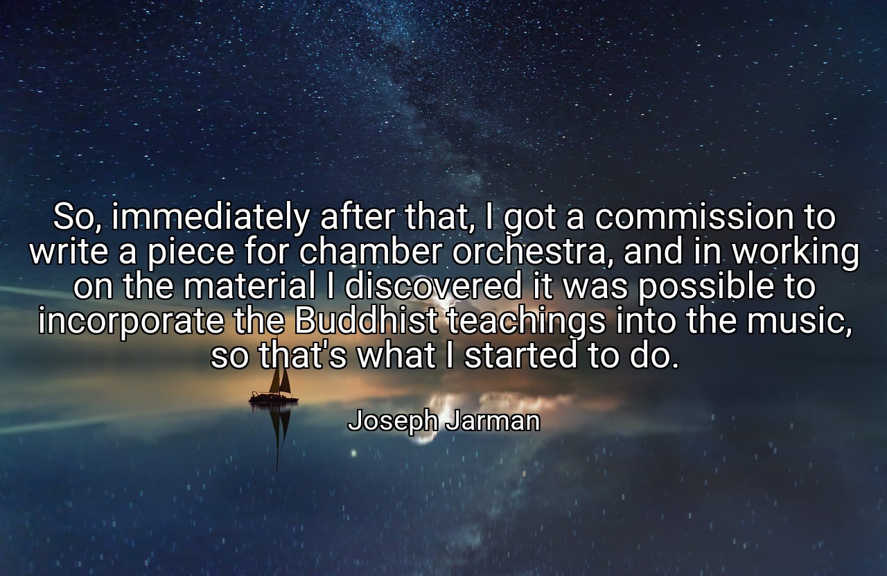 So, immediately after that, I got a commission to write a piece for chamber orchestra, and in working on the material I discovered it was possible to incorporate the Buddhist teachings into the music, so that's what I started to do. - Joseph Jarman