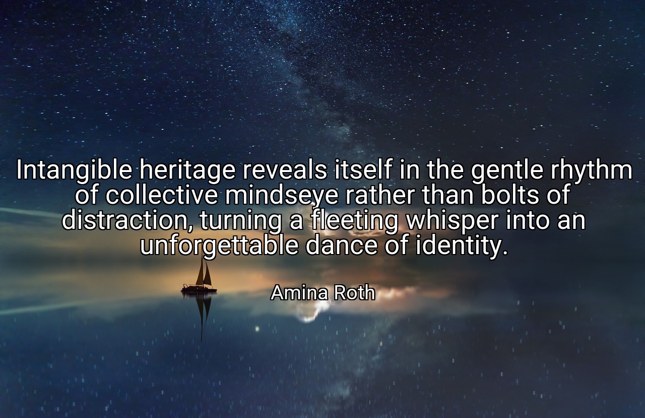 Intangible heritage reveals itself in the gentle rhythm of collective mindseye rather than bolts of distraction, turning a fleeting whisper into an unforgettable dance of identity. - Amina Roth
