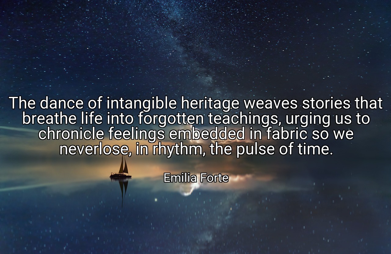 The dance of intangible heritage weaves stories that breathe life into forgotten teachings, urging us to chronicle feelings embedded in fabric so we neverlose, in rhythm, the pulse of time. - Emilia Forte