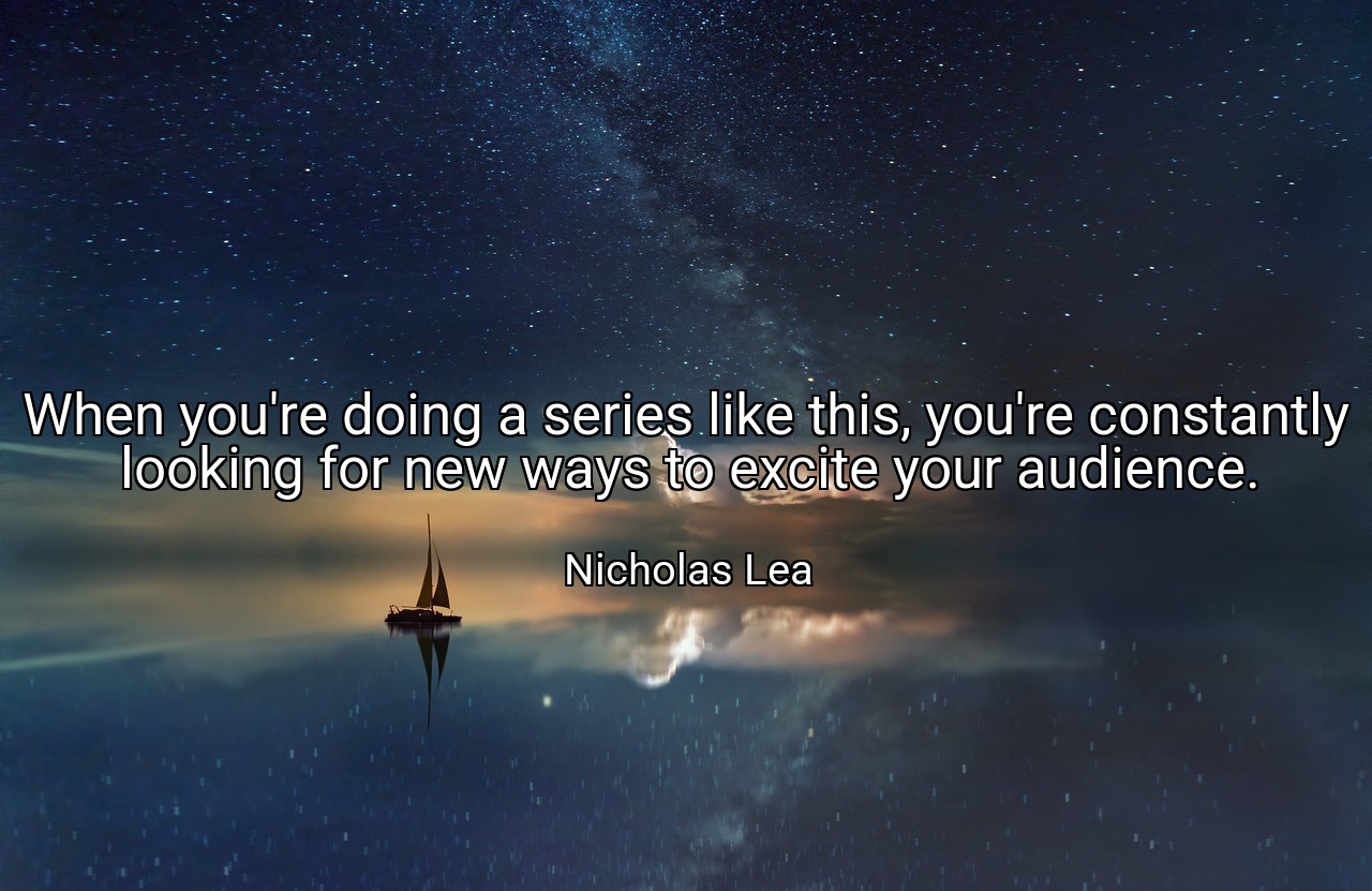 When you're doing a series like this, you're constantly looking for new ways to excite your audience. - Nicholas Lea