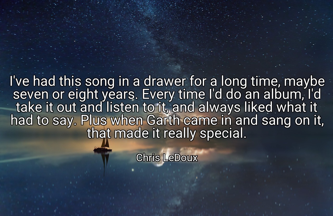 I've had this song in a drawer for a long time, maybe seven or eight years. Every time I'd do an album, I'd take it out and listen to it, and always liked what it had to say. Plus when Garth came in and sang on it, that made it really special. - Chris LeDoux