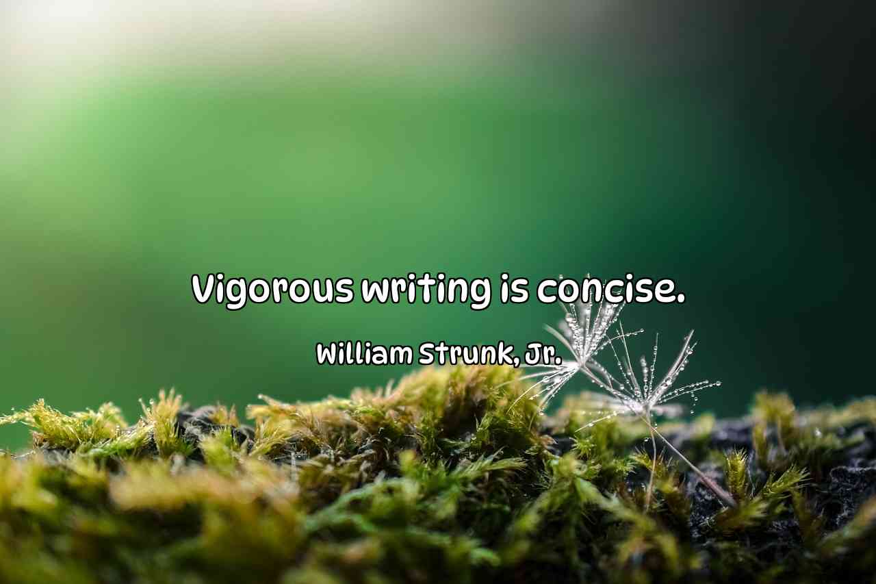 Vigorous writing is concise. - William Strunk, Jr.