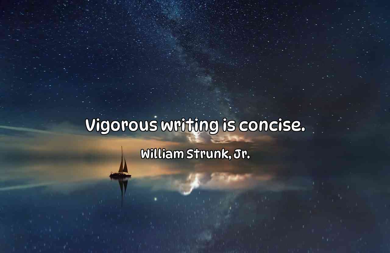 Vigorous writing is concise. - William Strunk, Jr.