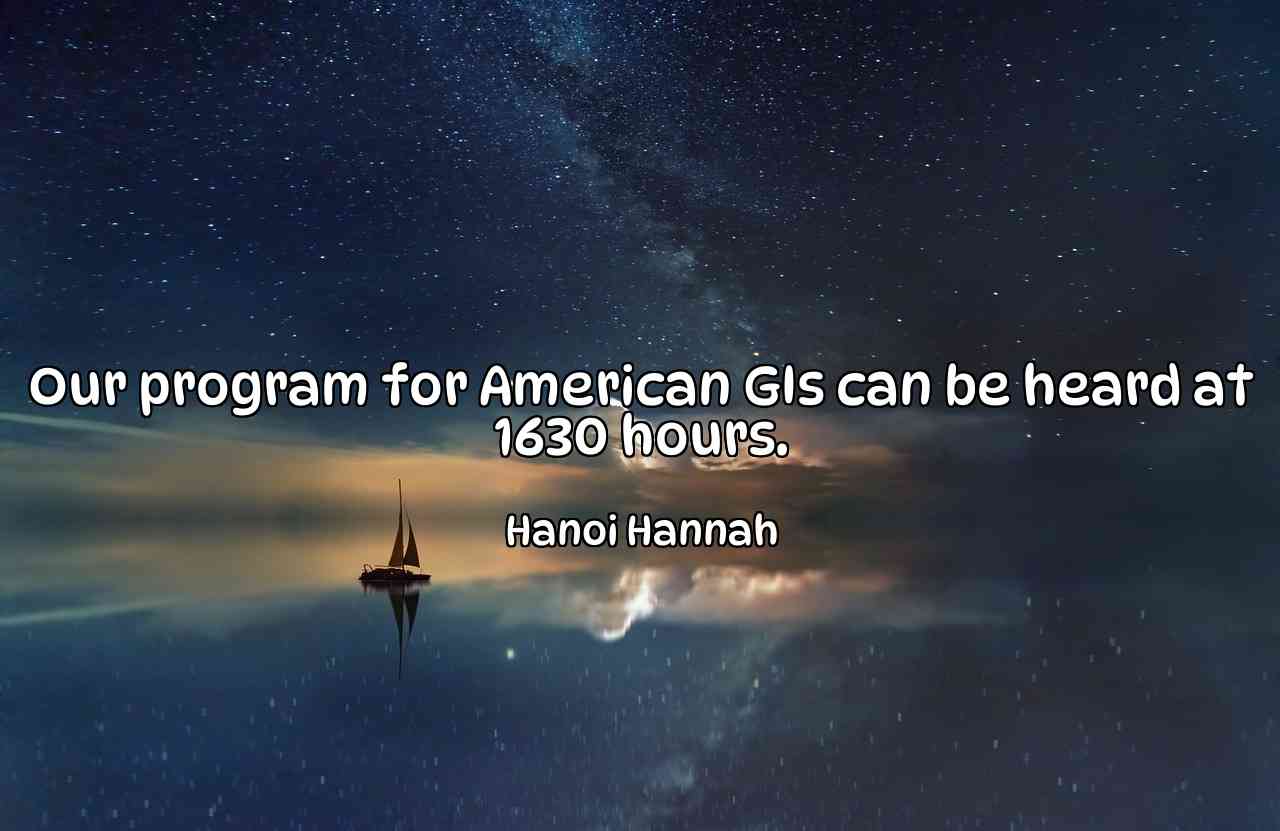 Our program for American GIs can be heard at 1630 hours. - Hanoi Hannah