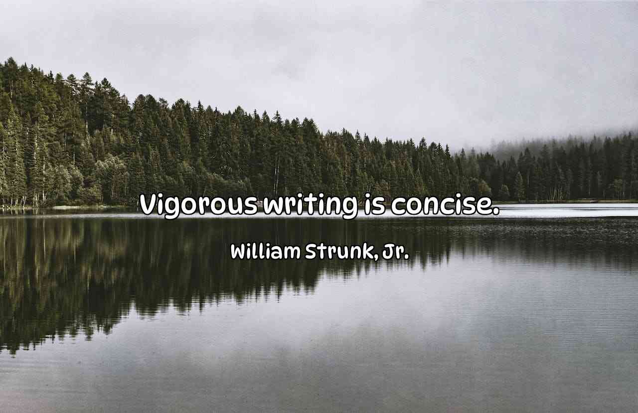 Vigorous writing is concise. - William Strunk, Jr.