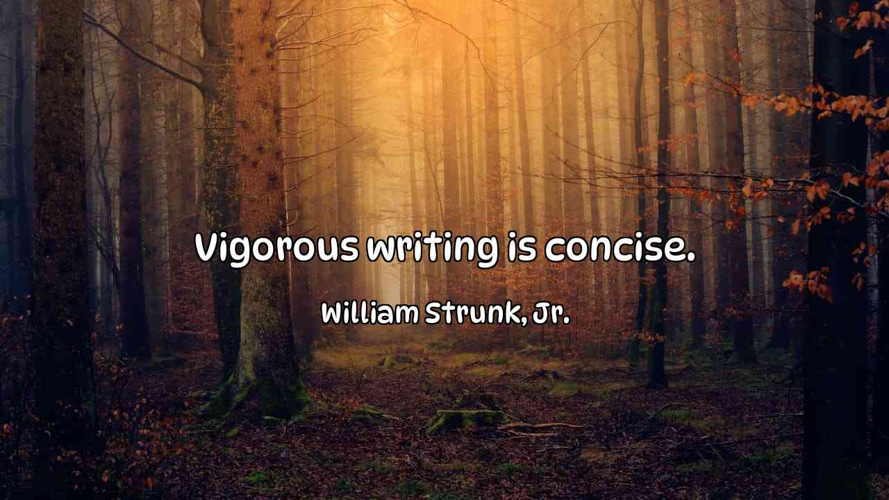 Vigorous writing is concise. - William Strunk, Jr.