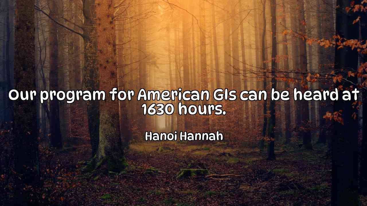 Our program for American GIs can be heard at 1630 hours. - Hanoi Hannah