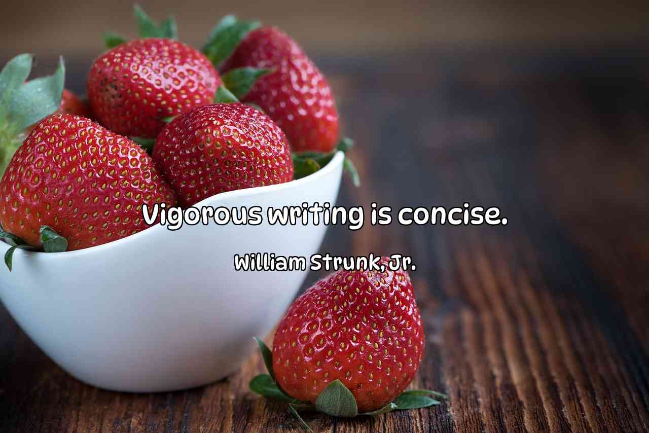 Vigorous writing is concise. - William Strunk, Jr.