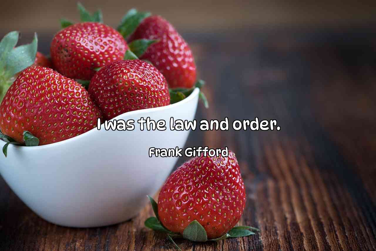 I was the law and order. - Frank Gifford